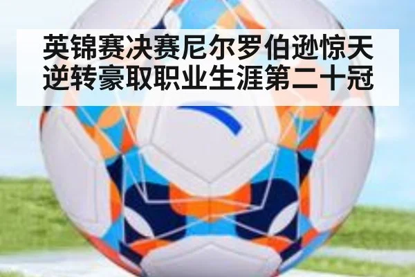 英锦赛决赛尼尔罗伯逊惊天逆转豪取职业生涯第二十冠